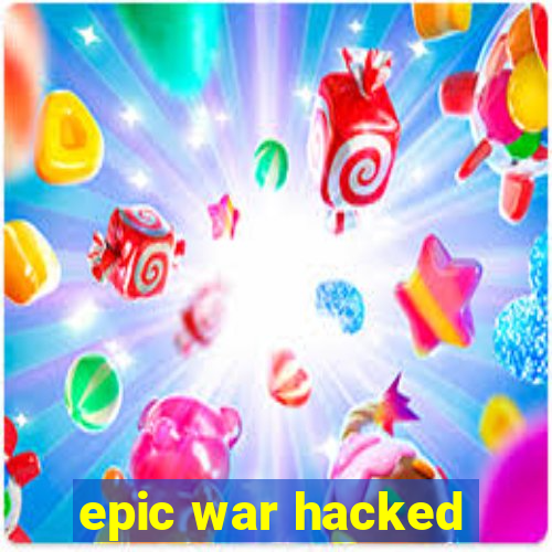 epic war hacked